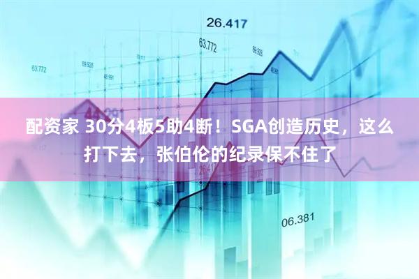 配资家 30分4板5助4断！SGA创造历史，这么打下去，张伯伦的纪录保不住了